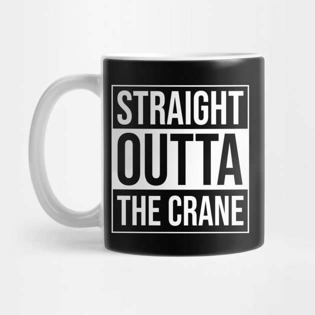 Straight Outta The Crane - Funny Crane Operator by BlueTodyArt